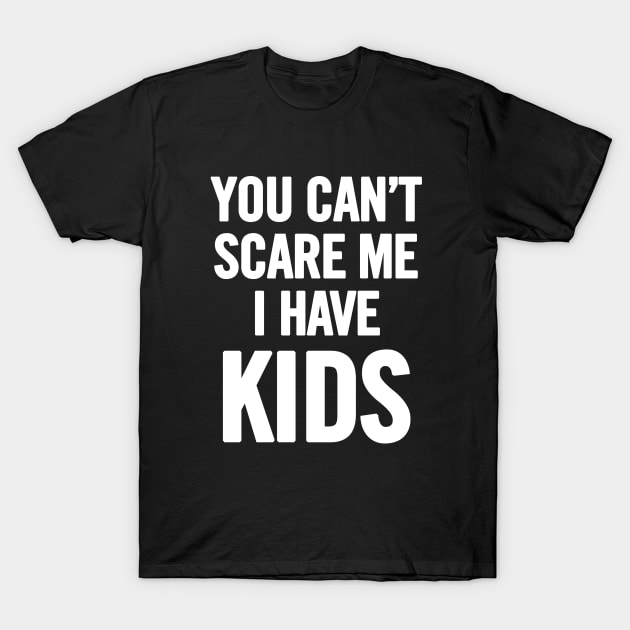 You Can't Scare Me I Have Kids T-Shirt by sergiovarela